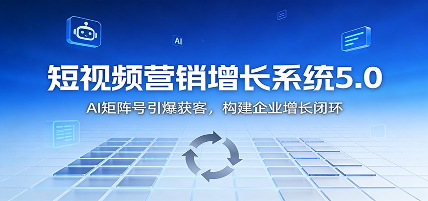 短视频营销增长系统5.0:AI 矩阵号引爆获客,构建企业增长闭环-淘金阁网创