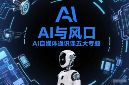 AI自媒体通识课五大专题，AI基础操作篇+AI生活娱乐篇+AI职场提效篇+AI自媒体实操篇+账号创作工具篇-淘金阁网创