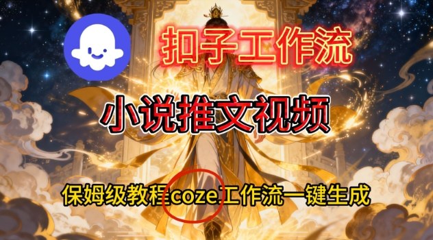 Coze扣子智能体工作流一键生成小说推文视频，保姆级搭建教学-淘金阁网创