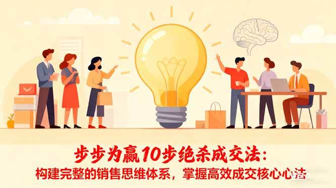 (16465期)步步为赢10步绝杀成交法:构建完整的销售思维体系,掌握高效成交核心心法-淘金阁网创