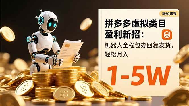 (16529期)拼多多虚拟类目盈利新招:机器人全程包办回复发货,轻松月入 1-5W-淘金阁网创