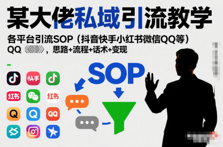 某大佬私域引流教学，各平台引流SOP(抖音快手小红书微信QQ等)，思路+流程+话术+变现-淘金阁网创
