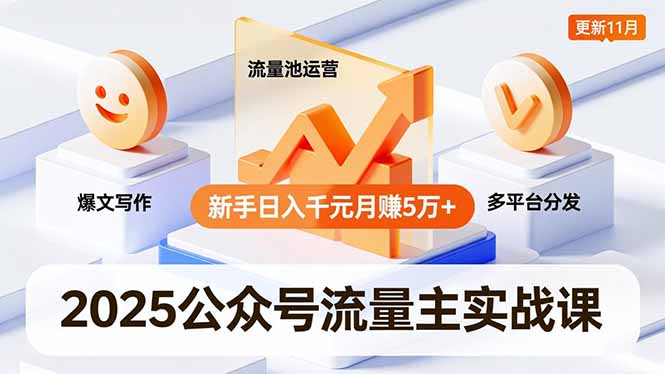 2025公众号流量主实战课,爆文写作、流量池运营、多平台分发,新手日入千元月赚5万+更新11月-淘金阁网创