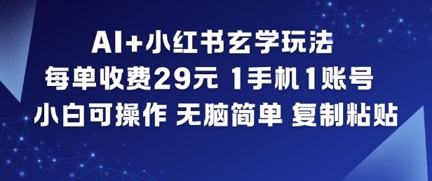 AI+小红书玄学玩法,每单收费29米,1手机1账号,小白可操作,无脑简单复制粘贴-淘金阁网创