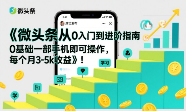 微头条从0入门到进阶指南，0基础一部手机即可操作，每个月3-5k收益-淘金阁网创