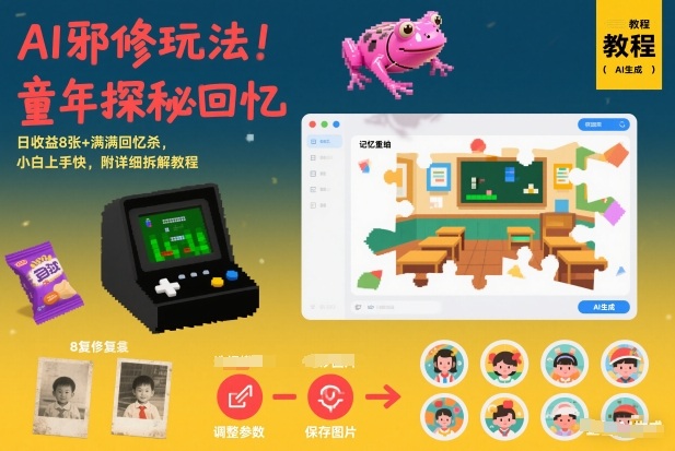 AI邪修玩法，童年探秘回忆，日收益8张+满满回忆杀，小白上手快，附详细拆解教程-淘金阁网创