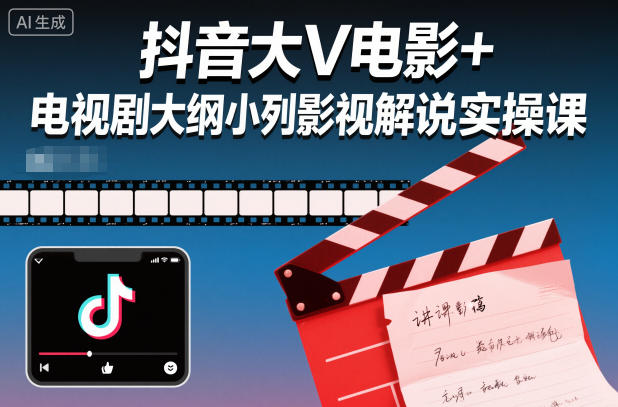 抖音大V电影+电视剧大纲小列影视剧解说实操课-淘金阁网创