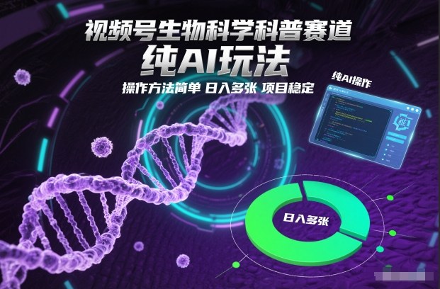 视频号生物科学科普赛道，纯AI玩法，操作方法简单，日入多张，项目稳定-淘金阁网创