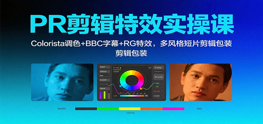 PR剪辑特效实操课:Colorista调色+BBC字幕+RG特效,多风格短片剪辑包装-淘金阁网创