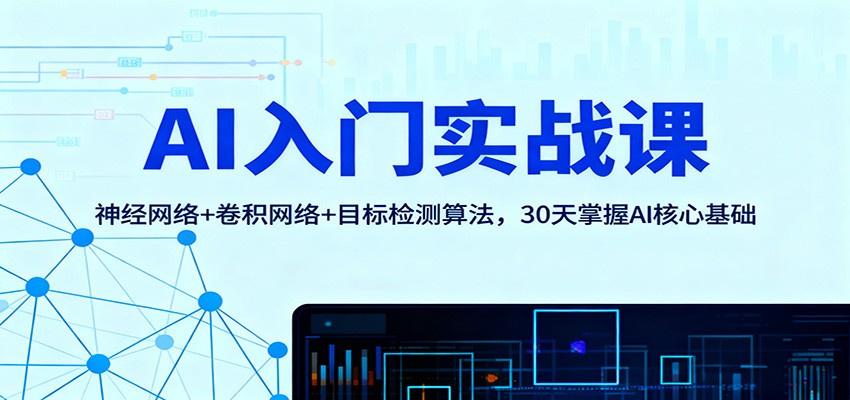 AI入门实战课:神经网络+卷积网络+目标检测算法,30天掌握AI核心基础-淘金阁网创