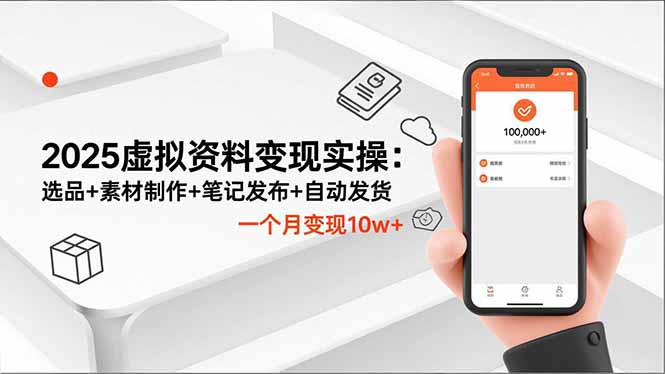 2025虚拟资料变现实操:选品+素材制作+笔记发布+自动发货,一个月变现10w+-淘金阁网创