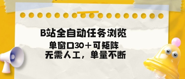 B站全自动任务浏览，单窗口30+可矩阵操作，无需人工单量不断【揭秘】-淘金阁网创
