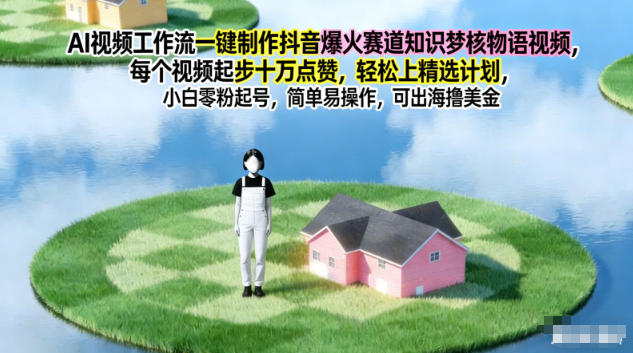 AI视频工作流一键制作抖音爆火赛道知识梦核物语视频,每个视频起步10W点赞,轻松上精选计划-淘金阁网创