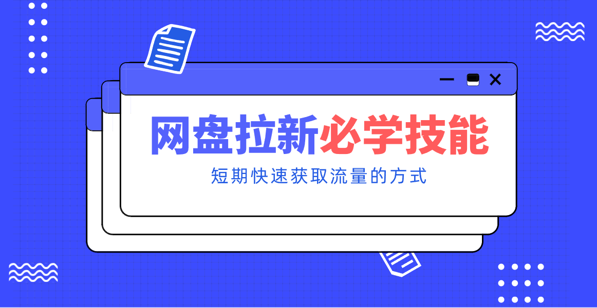 新手零门槛！网盘拉新实用教程攻略，新手也能快速上手，搭建可持续的赚钱渠道。-淘金阁网创