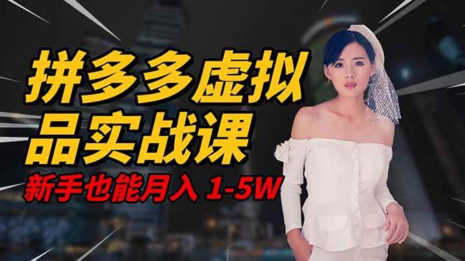 (16492期)2025 拼多多虚拟品系统实战课,轻资产项目,可矩阵开工作室,新手也能…-淘金阁网创