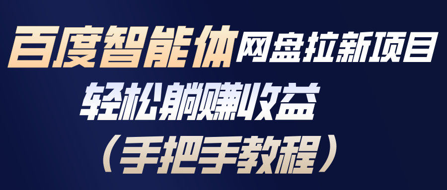 百度智能体网盘拉新项目，轻松躺赚收益(手把手教程-淘金阁网创