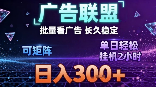 最新广告联盟全自动掘金，长期稳定，单窗口最高收益30+，可矩阵日入3张【揭秘】-淘金阁网创