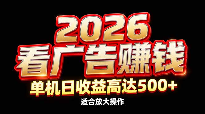 2026隐藏蓝海：看广告赚钱效率升级，单机日收益高达500+，适合放大操作-淘金阁网创