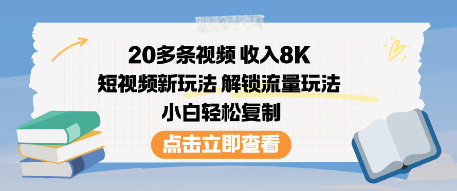 20多条视频收入8K，短视频新玩法，解锁流量玩法，小白轻松复制-淘金阁网创