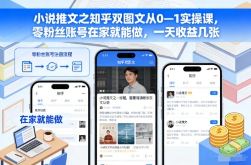 小说推文之知乎双图文从0—1实操课，零粉丝账号在家就能做，一天收益几张-淘金阁网创