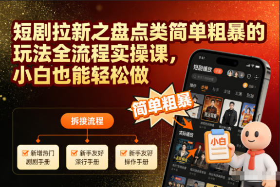 短剧拉新之盘点类简单粗暴的玩法全流程实操课，小白也能轻松做-淘金阁网创