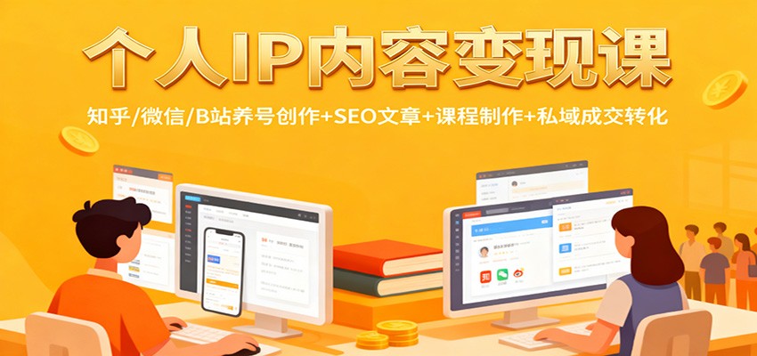 个人IP内容变现课:知乎/微信/B站养号创作+SEO文章+课程制作+私域成交转化-淘金阁网创