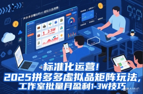 标准化运营!2025拼多多虚拟品矩阵玩法,工作室批量月盈利1-3W技巧【揭秘】-淘金阁网创