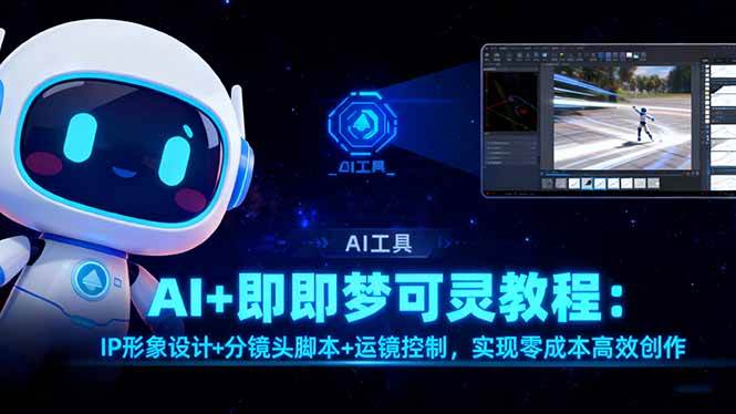 (16423期)AI+即梦可灵教程:IP形象设计+分镜头脚本+运镜控制,实现零成本高效创作-淘金阁网创