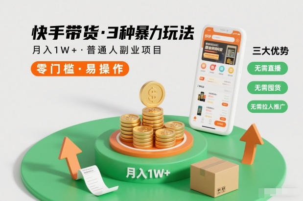 快手带货3种暴力玩法,月入1W+,无需直播、无需囤货、无需拉人推广,适合普通人副业项目-淘金阁网创