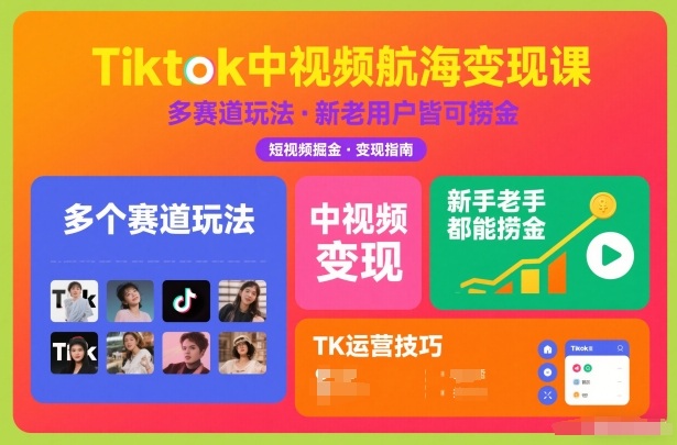Tiktok中视频航海变现课，多个赛道玩法，新手老手都能在TK中视频捞金-淘金阁网创