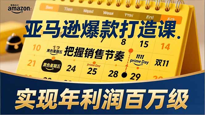 亚马逊爆款打造课，大促节点、全年规划、淡旺季打法，把握销售节奏，实现年利润百万级-淘金阁网创