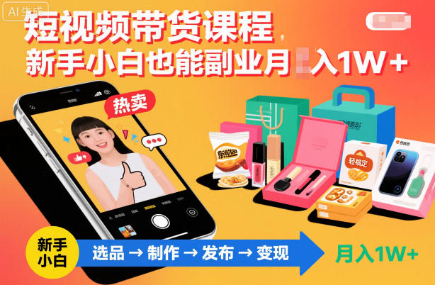 短视频带货课程,新手小白也能副业月入1W+,轻松搞定-淘金阁网创
