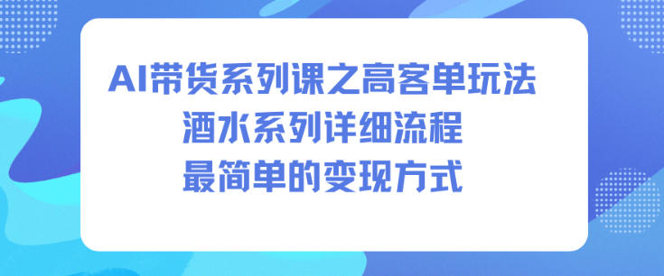 AI带货系列课之高客单玩法,酒水系列,详细流程,最简单的变现方式-淘金阁网创