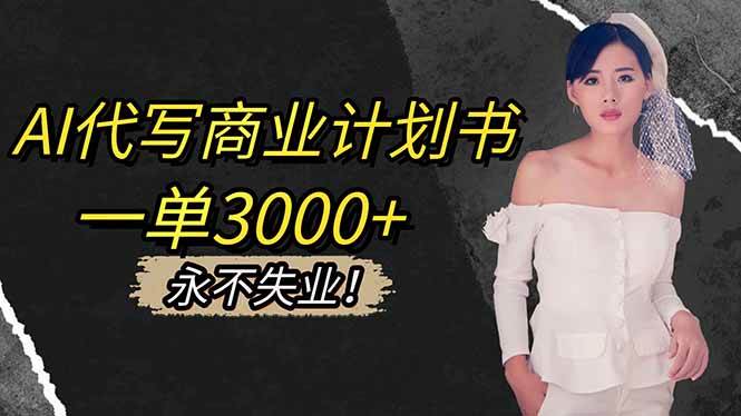 (16527期)AI代写商业计划书,一单3000+,提供接单渠道,主打长期稳定,永不失业-淘金阁网创