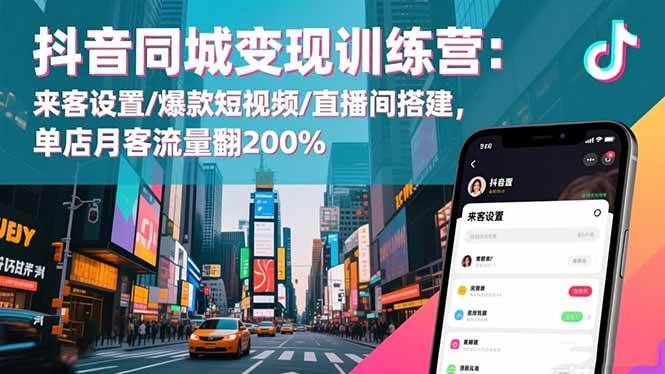 (16571期)抖音同城变现训练营:来客设置/爆款短视频/直播间搭建,单店月客流量翻200%-淘金阁网创