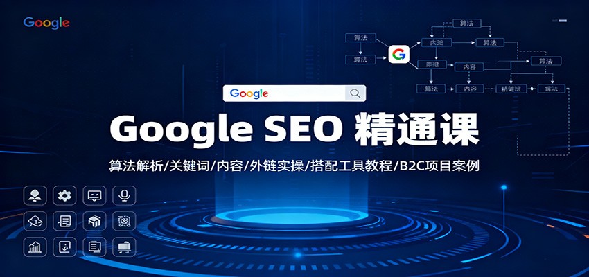 Google SEO 精通课:算法解析/关键词/内容/外链实操/搭配工具教程/B2C项目案例-淘金阁网创